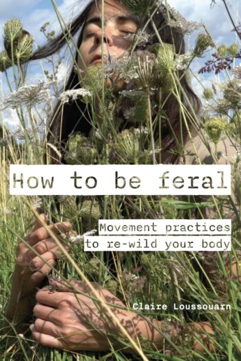 Book cover of “How to Be Feral: Movement Practices to Re-Wild Your Body” Claire Loussouarn, featuring an illustration of the author in a peaceful and deeply immersed entanglement with wild carrots at the height of their blossom.
